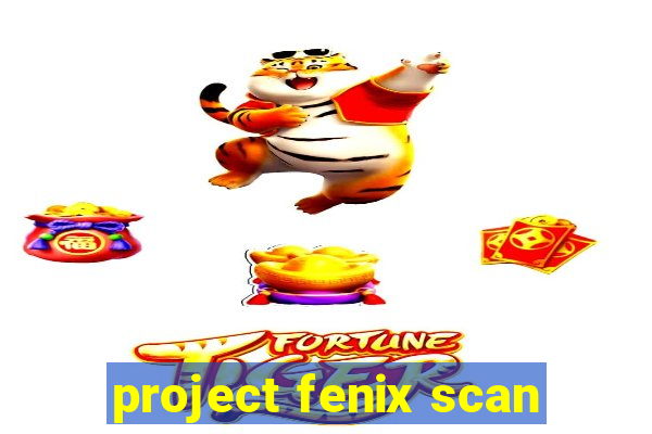 project fenix scan